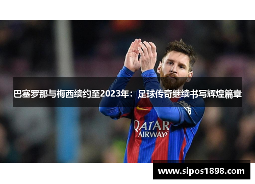 巴塞罗那与梅西续约至2023年：足球传奇继续书写辉煌篇章